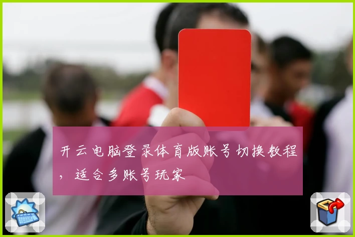 开云电脑登录体育版账号切换教程，适合多账号玩家