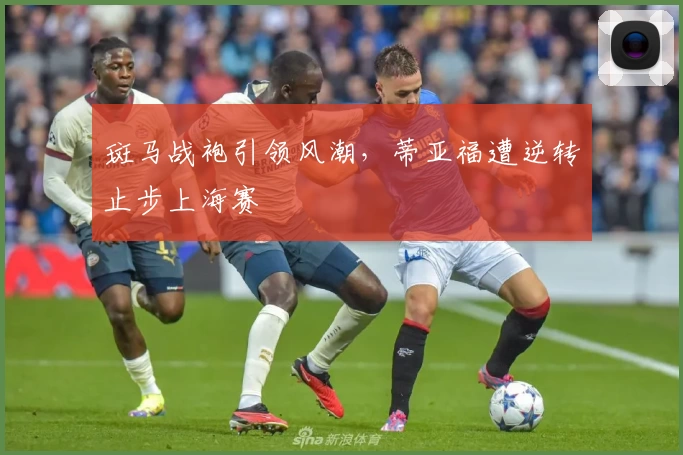 斑马战袍引领风潮，蒂亚福遭逆转止步上海赛