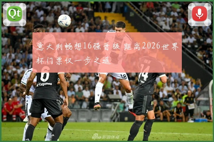 意大利畅想16强晋级 距离2026世界杯门票仅一步之遥