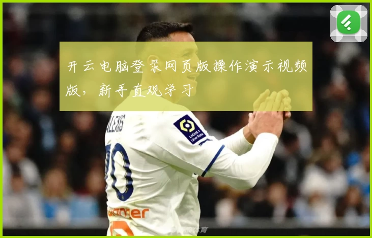 开云电脑登录网页版操作演示视频版，新手直观学习