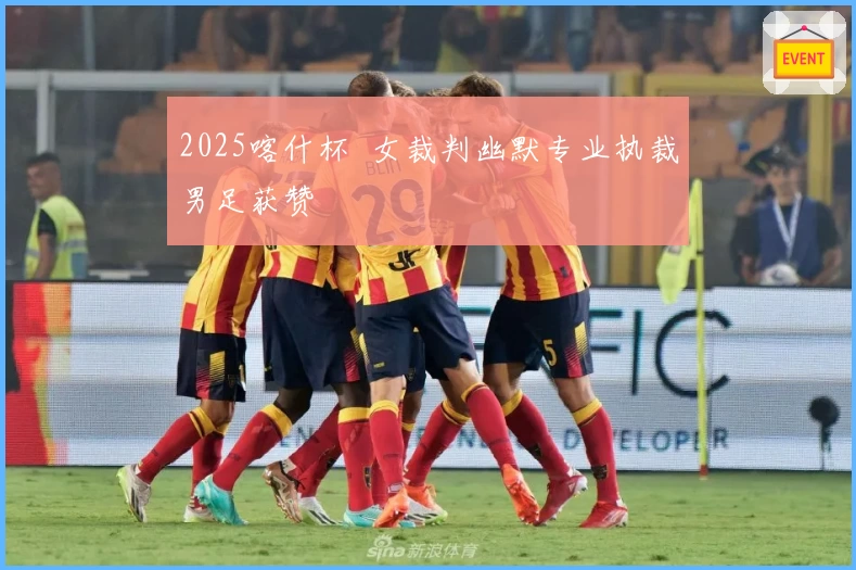 2025喀什杯  女裁判幽默专业执裁男足获赞