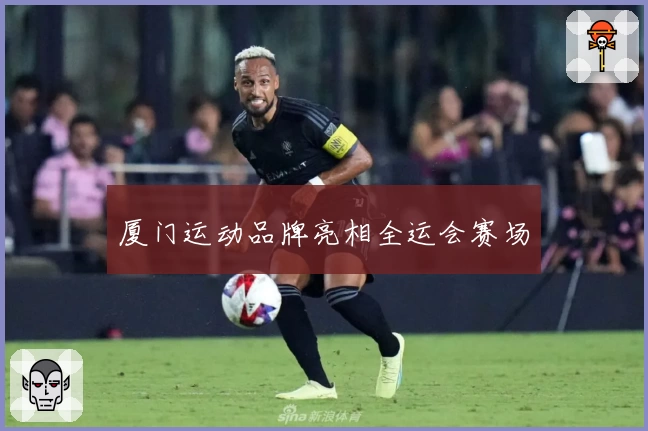 厦门运动品牌亮相全运会赛场